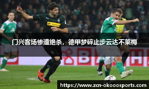 门兴客场惨遭绝杀，德甲梦碎止步云达不莱梅