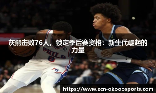 灰熊击败76人,锁定季后赛资格:新生代崛起的力量