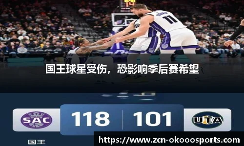 国王球星受伤,恐影响季后赛希望