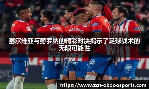 塞尔维亚与赫罗纳的精彩对决揭示了足球战术的无限可能性