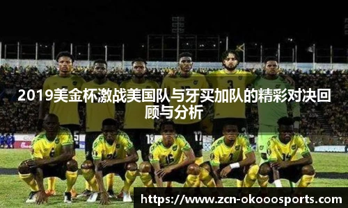 2019美金杯激战美国队与牙买加队的精彩对决回顾与分析