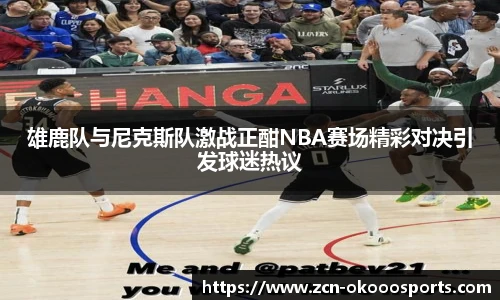 雄鹿队与尼克斯队激战正酣NBA赛场精彩对决引发球迷热议